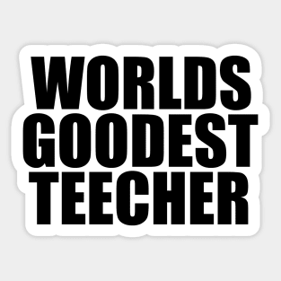 Worlds goodest teacher funny Sticker